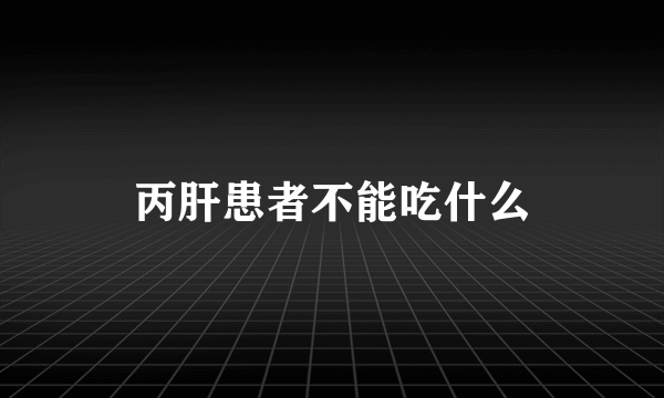 丙肝患者不能吃什么