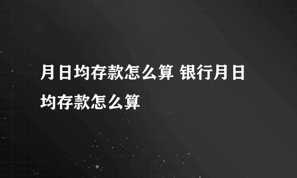 月日均存款怎么算 银行月日均存款怎么算