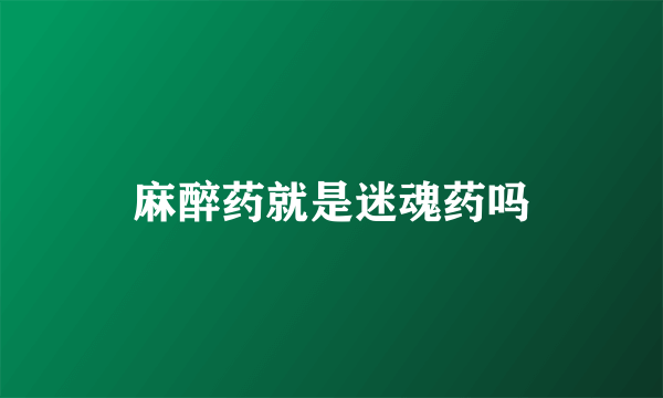 麻醉药就是迷魂药吗