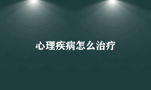 心理疾病怎么治疗