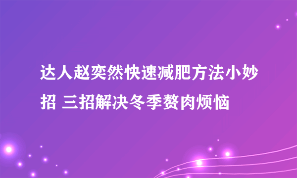 达人赵奕然快速减肥方法小妙招 三招解决冬季赘肉烦恼