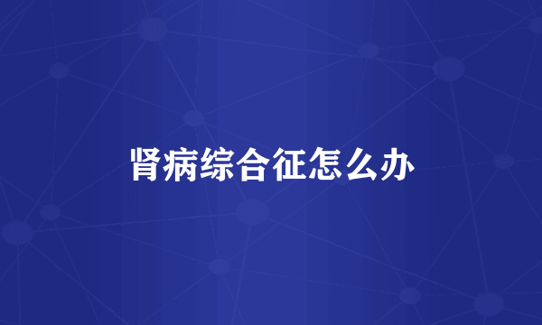 肾病综合征怎么办