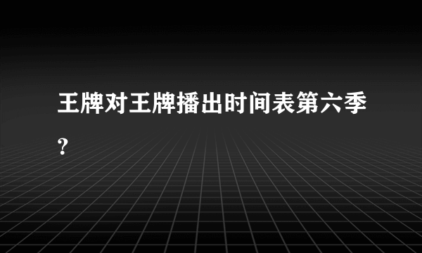 王牌对王牌播出时间表第六季？