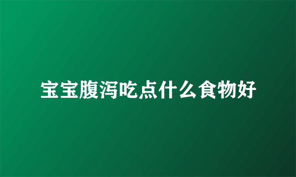 宝宝腹泻吃点什么食物好