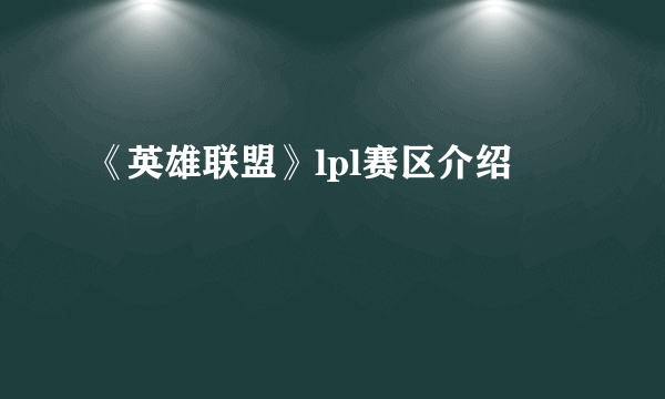 《英雄联盟》lpl赛区介绍