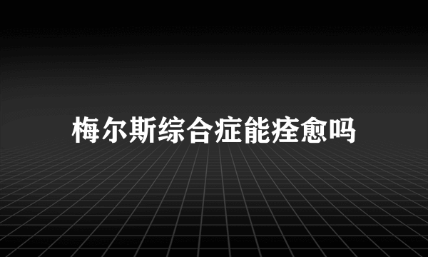 梅尔斯综合症能痊愈吗