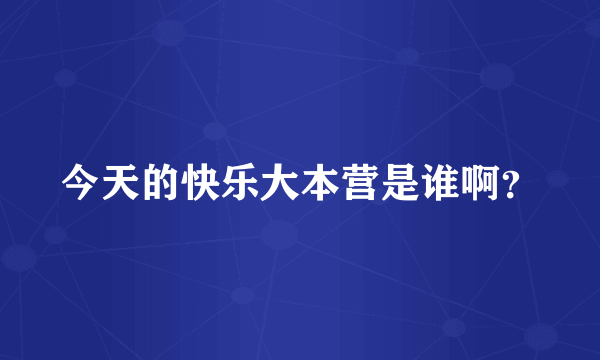 今天的快乐大本营是谁啊？