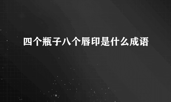 四个瓶子八个唇印是什么成语