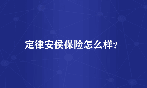 定律安侯保险怎么样？