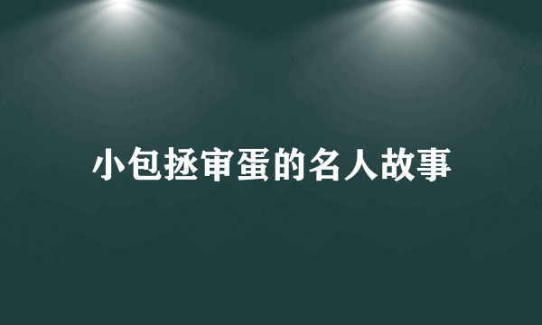 小包拯审蛋的名人故事
