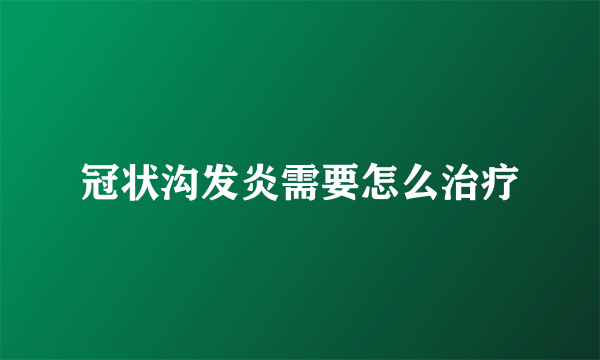 冠状沟发炎需要怎么治疗