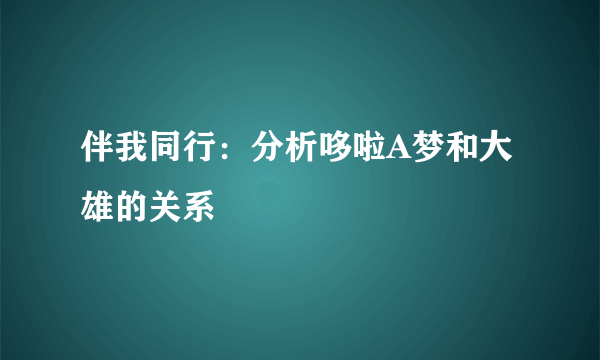 伴我同行：分析哆啦A梦和大雄的关系