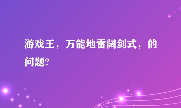 游戏王，万能地雷阔剑式，的问题?