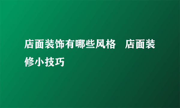 店面装饰有哪些风格   店面装修小技巧
