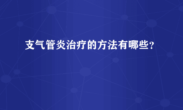 支气管炎治疗的方法有哪些？