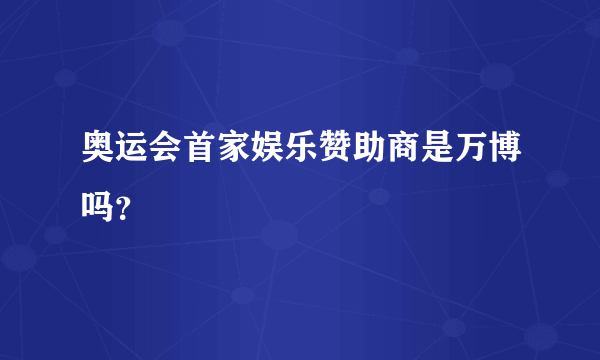 奥运会首家娱乐赞助商是万博吗？