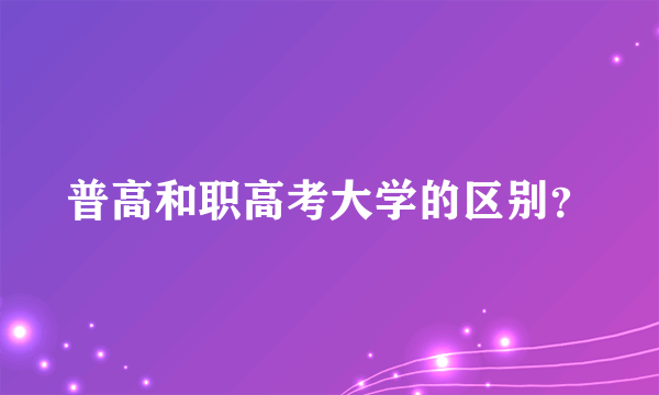 普高和职高考大学的区别？