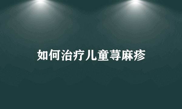 如何治疗儿童荨麻疹