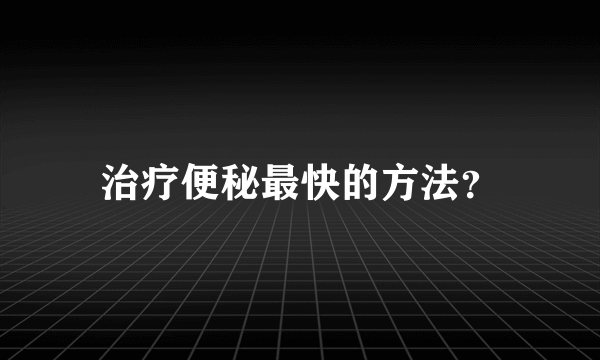 治疗便秘最快的方法？