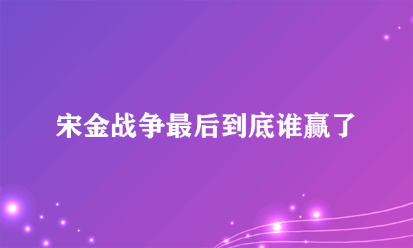 宋金战争最后到底谁赢了