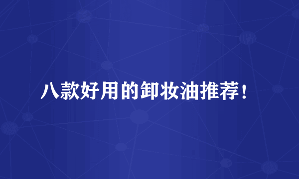 八款好用的卸妆油推荐！