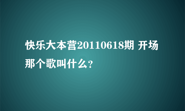 快乐大本营20110618期 开场那个歌叫什么？