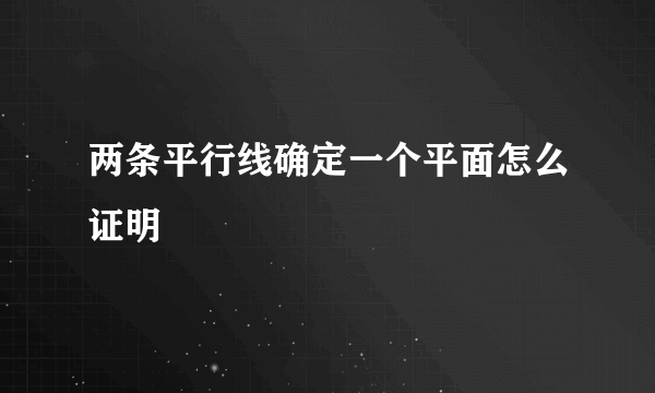 两条平行线确定一个平面怎么证明