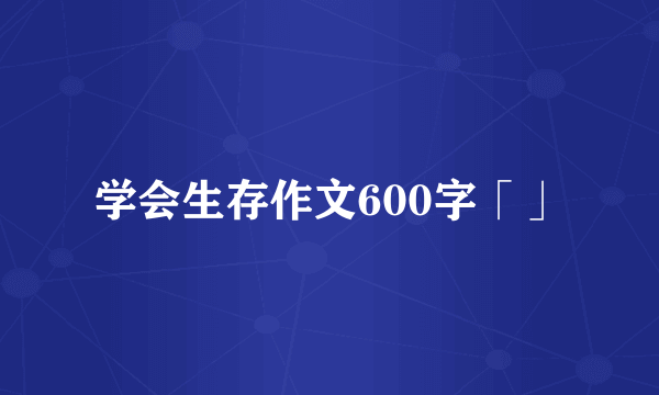 学会生存作文600字「」