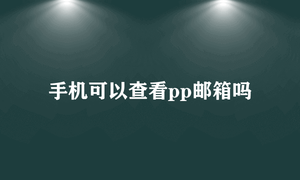 手机可以查看pp邮箱吗
