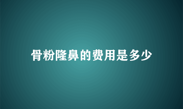 骨粉隆鼻的费用是多少