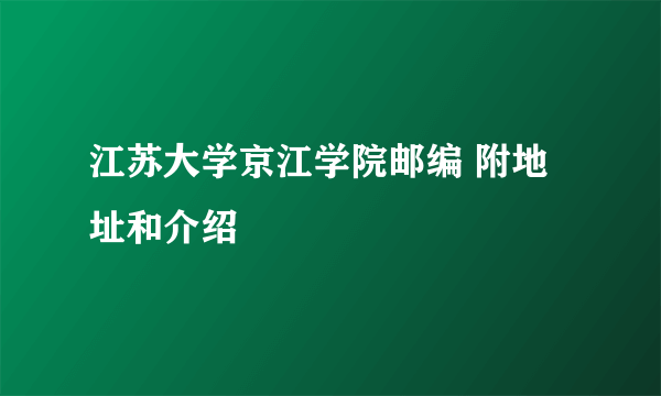 江苏大学京江学院邮编 附地址和介绍