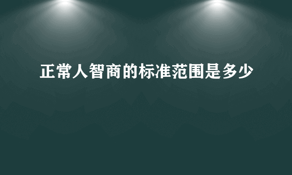 正常人智商的标准范围是多少