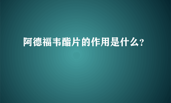 阿德福韦酯片的作用是什么？