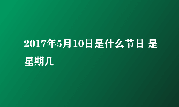 2017年5月10日是什么节日 是星期几
