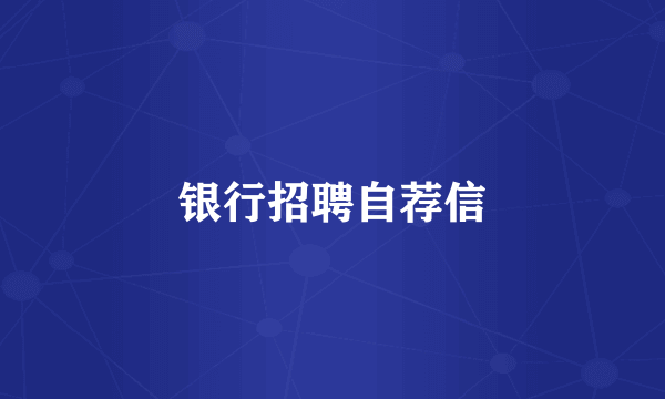 银行招聘自荐信