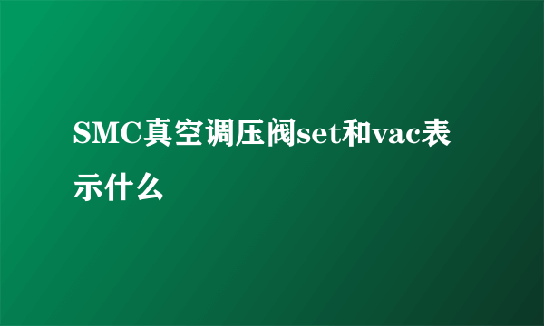 SMC真空调压阀set和vac表示什么
