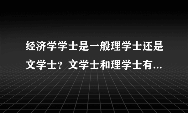 经济学学士是一般理学士还是文学士？文学士和理学士有什么差别？