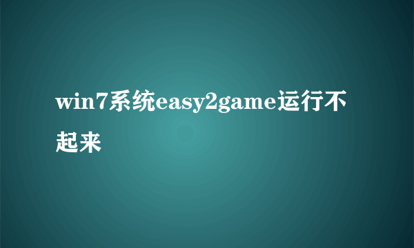 win7系统easy2game运行不起来