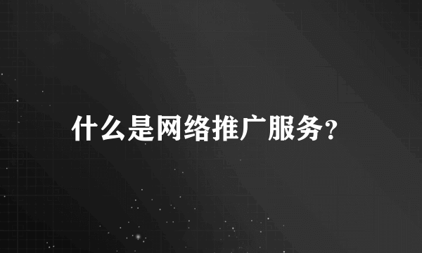 什么是网络推广服务？