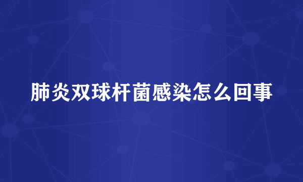 肺炎双球杆菌感染怎么回事
