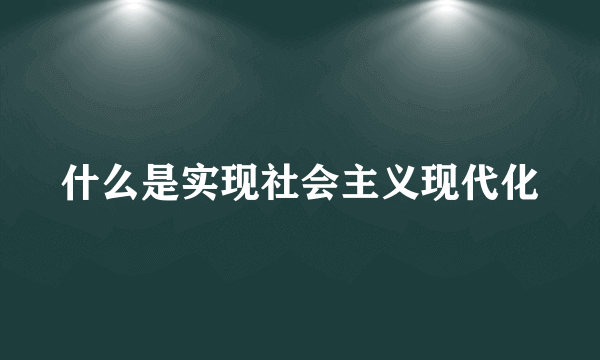 什么是实现社会主义现代化