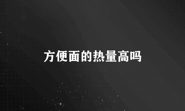 方便面的热量高吗
