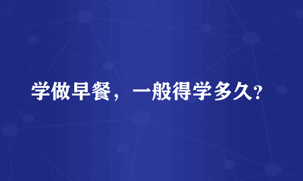 学做早餐，一般得学多久？