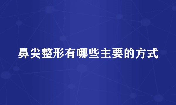 鼻尖整形有哪些主要的方式