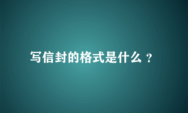 写信封的格式是什么 ？