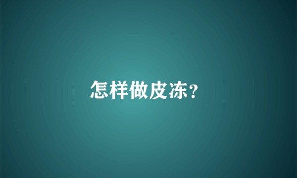 怎样做皮冻？