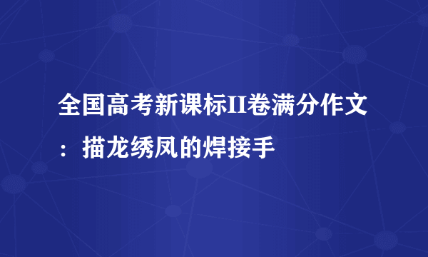 全国高考新课标II卷满分作文：描龙绣凤的焊接手