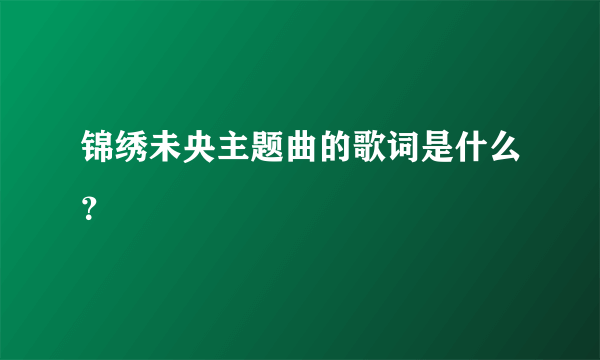 锦绣未央主题曲的歌词是什么？