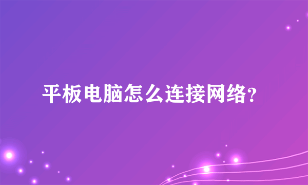 平板电脑怎么连接网络？