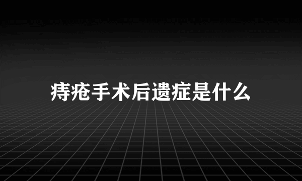 痔疮手术后遗症是什么